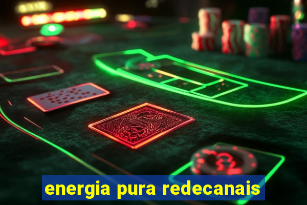 energia pura redecanais